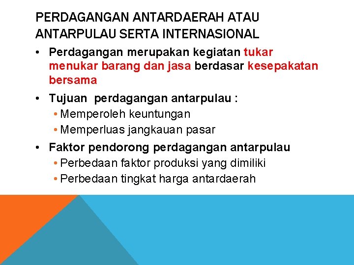 PERDAGANGAN ANTARDAERAH ATAU ANTARPULAU SERTA INTERNASIONAL • Perdagangan merupakan kegiatan tukar menukar barang dan