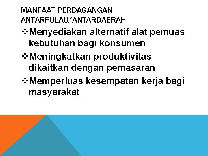 MANFAAT PERDAGANGAN ANTARPULAU/ANTARDAERAH v. Menyediakan alternatif alat pemuas kebutuhan bagi konsumen v. Meningkatkan produktivitas