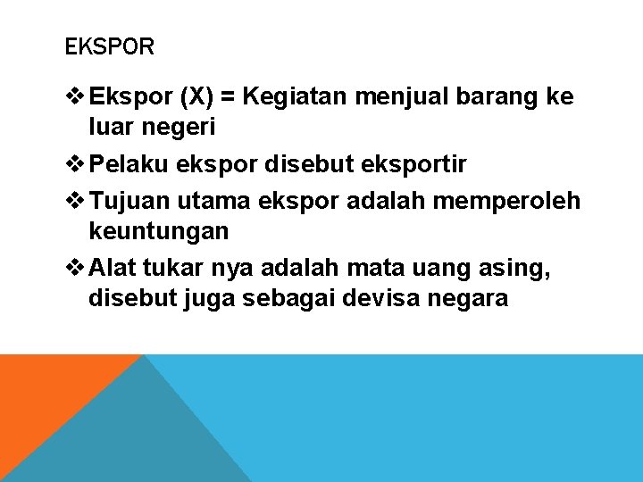 EKSPOR v Ekspor (X) = Kegiatan menjual barang ke luar negeri v Pelaku ekspor