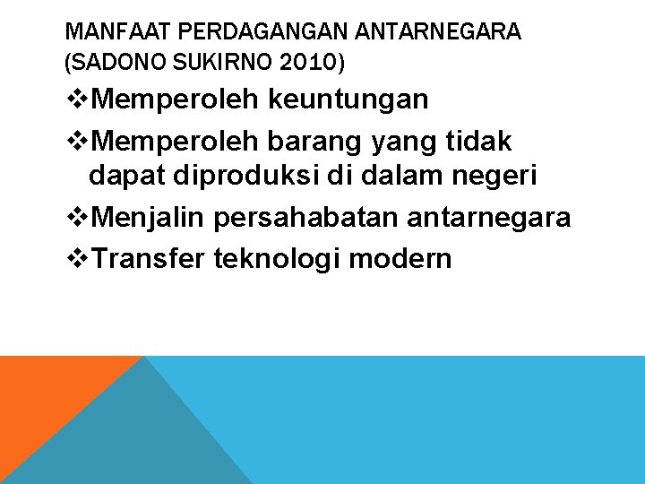 MANFAAT PERDAGANGAN ANTARNEGARA (SADONO SUKIRNO 2010) v. Memperoleh keuntungan v. Memperoleh barang yang tidak