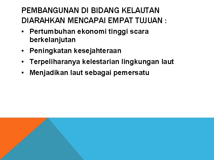 PEMBANGUNAN DI BIDANG KELAUTAN DIARAHKAN MENCAPAI EMPAT TUJUAN : • Pertumbuhan ekonomi tinggi scara