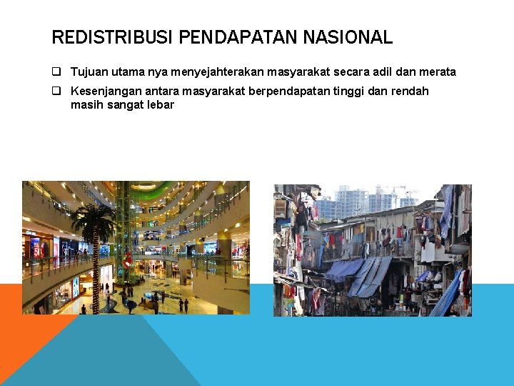REDISTRIBUSI PENDAPATAN NASIONAL q Tujuan utama nya menyejahterakan masyarakat secara adil dan merata q