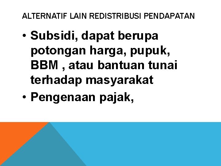 ALTERNATIF LAIN REDISTRIBUSI PENDAPATAN • Subsidi, dapat berupa potongan harga, pupuk, BBM , atau