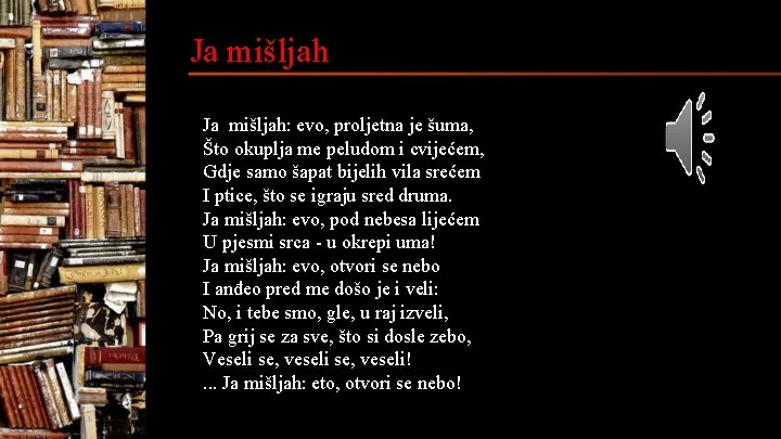 Ja mišljah: evo, proljetna je šuma, Što okuplja me peludom i cvijećem, Gdje samo