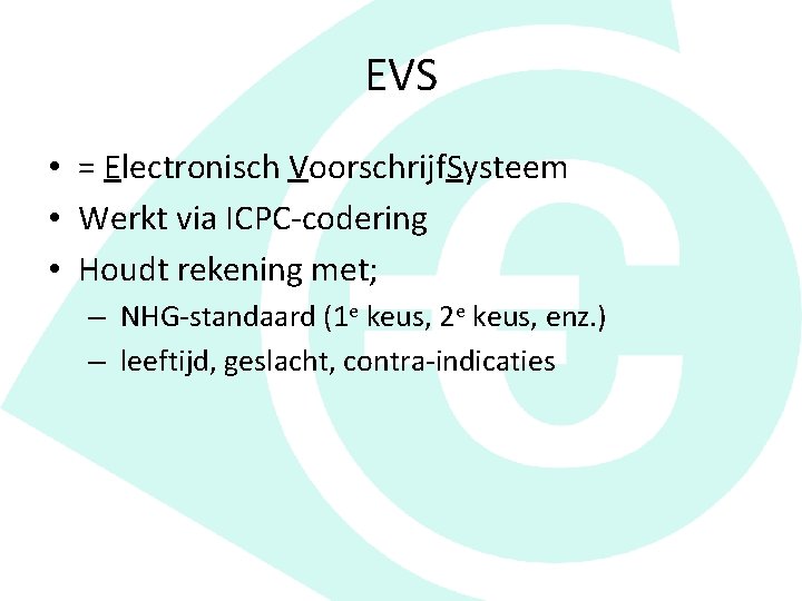 EVS • = Electronisch Voorschrijf. Systeem • Werkt via ICPC-codering • Houdt rekening met;