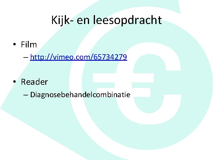 Kijk- en leesopdracht • Film – http: //vimeo. com/65734279 • Reader – Diagnosebehandelcombinatie 