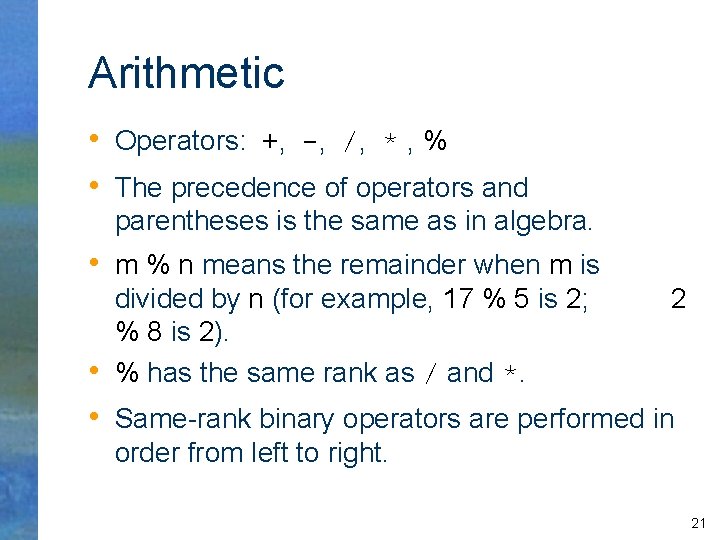 Arithmetic • Operators: +, -, /, * , % • The precedence of operators