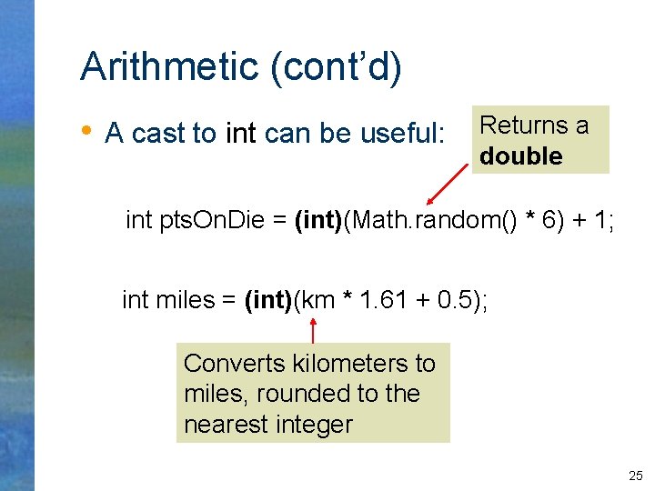 Arithmetic (cont’d) • A cast to int can be useful: Returns a double int