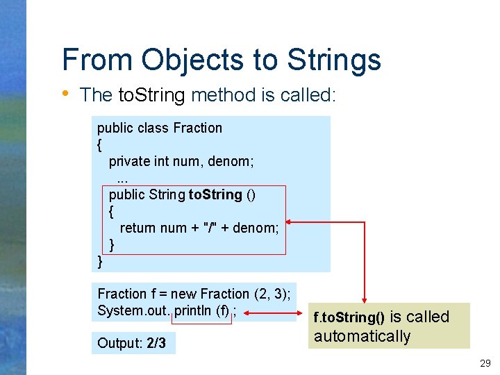 From Objects to Strings • The to. String method is called: public class Fraction
