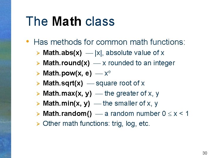 The Math class • Has methods for common math functions: Ø Ø Ø Ø