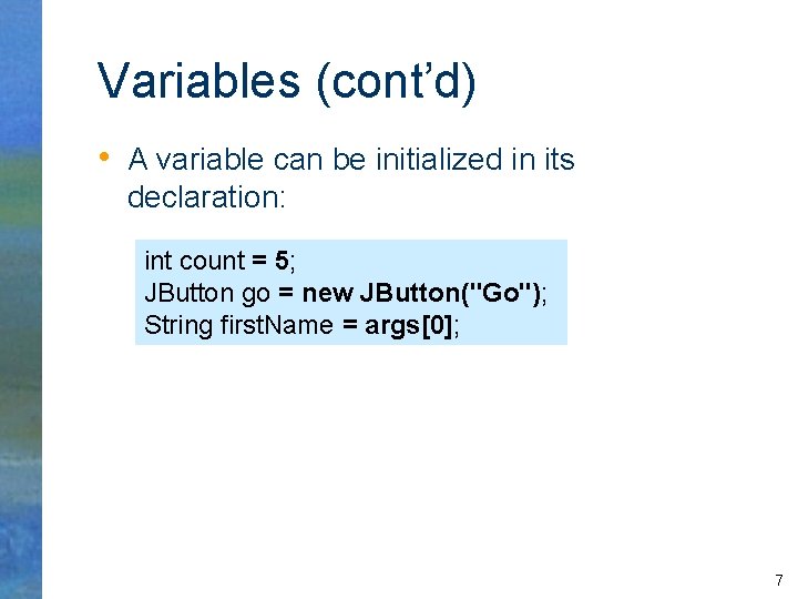 Variables (cont’d) • A variable can be initialized in its declaration: int count =