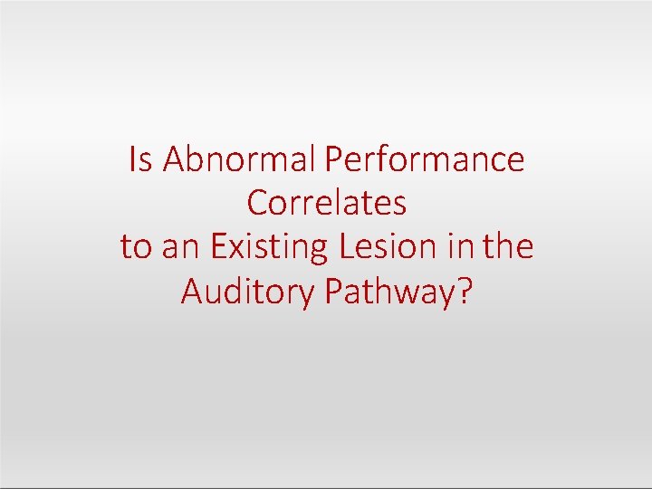 Is Abnormal Performance Correlates to an Existing Lesion in the Auditory Pathway? 