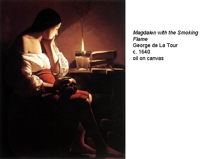 Magdalen with the Smoking Flame George de La Tour c. 1640 oil on canvas