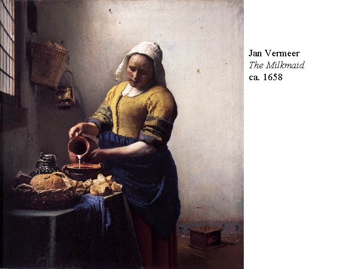 Jan Vermeer The Milkmaid ca. 1658 