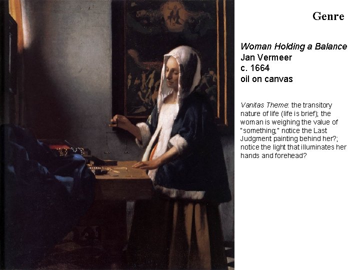 Genre Woman Holding a Balance Jan Vermeer c. 1664 oil on canvas Vanitas Theme: