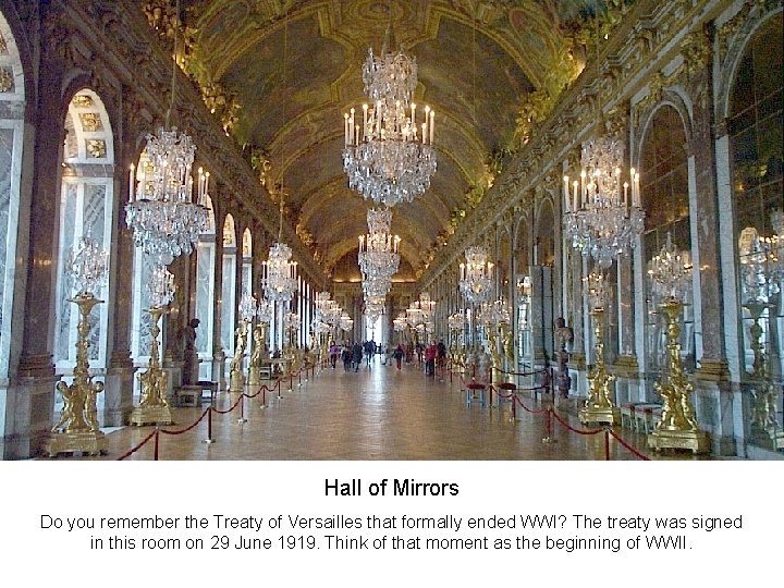 Hall of Mirrors Do you remember the Treaty of Versailles that formally ended WWI?