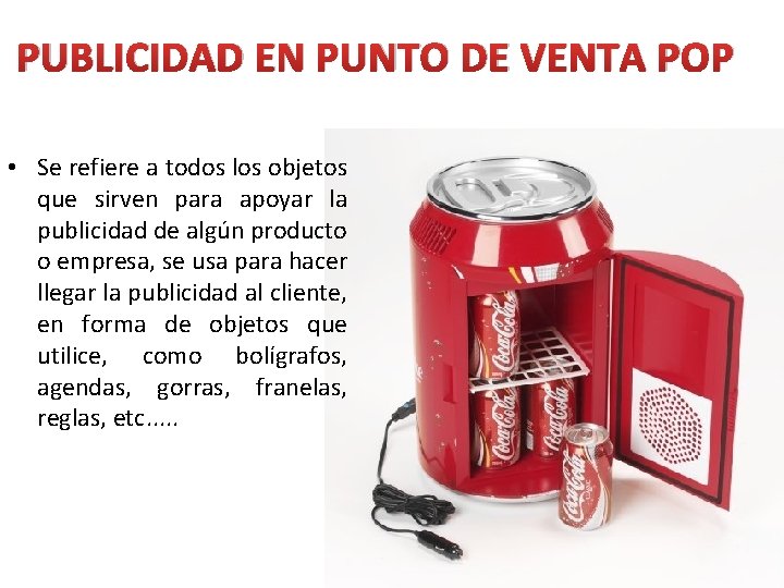 PUBLICIDAD EN PUNTO DE VENTA POP • Se refiere a todos los objetos que