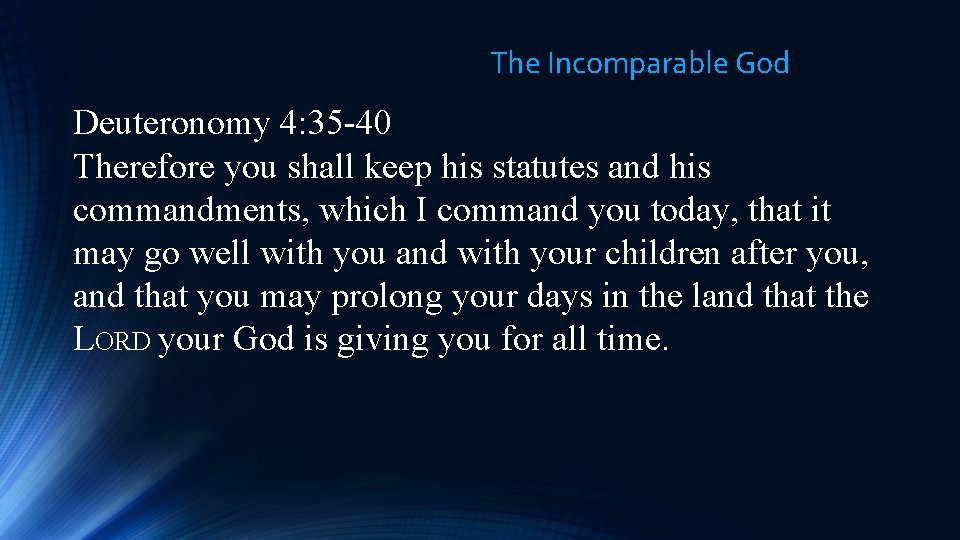 The Incomparable God Deuteronomy 4: 35 -40 Therefore you shall keep his statutes and