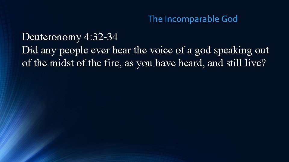 The Incomparable God Deuteronomy 4: 32 -34 Did any people ever hear the voice