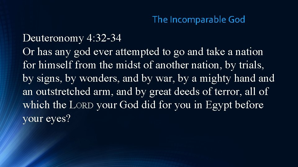 The Incomparable God Deuteronomy 4: 32 -34 Or has any god ever attempted to