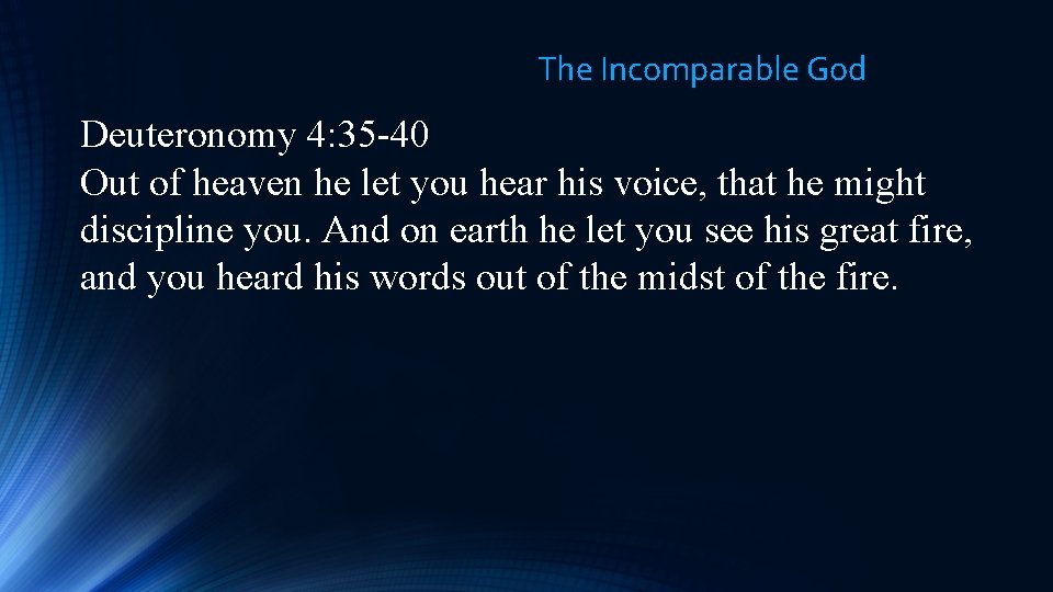 The Incomparable God Deuteronomy 4: 35 -40 Out of heaven he let you hear