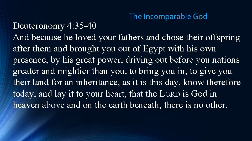 The Incomparable God Deuteronomy 4: 35 -40 And because he loved your fathers and