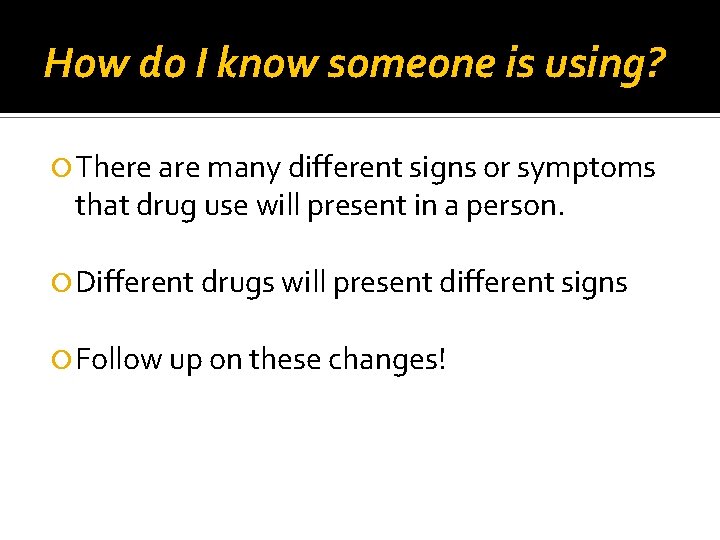 How do I know someone is using? There are many different signs or symptoms