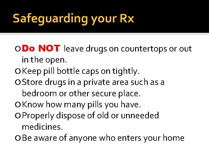 Safeguarding your Rx Do NOT leave drugs on countertops or out in the open.