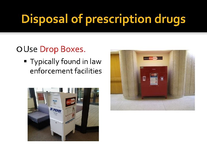 Disposal of prescription drugs Use Drop Boxes. Typically found in law enforcement facilities 