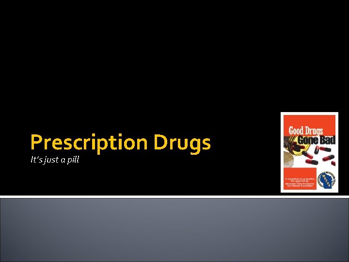Prescription Drugs It’s just a pill 
