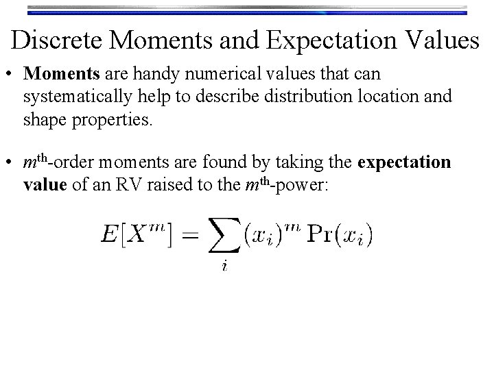 Discrete Moments and Expectation Values • Moments are handy numerical values that can systematically