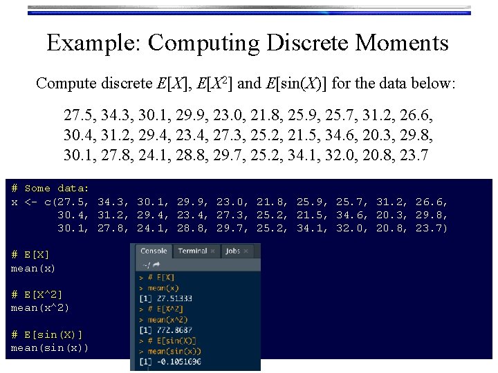 Example: Computing Discrete Moments Compute discrete E[X], E[X 2] and E[sin(X)] for the data