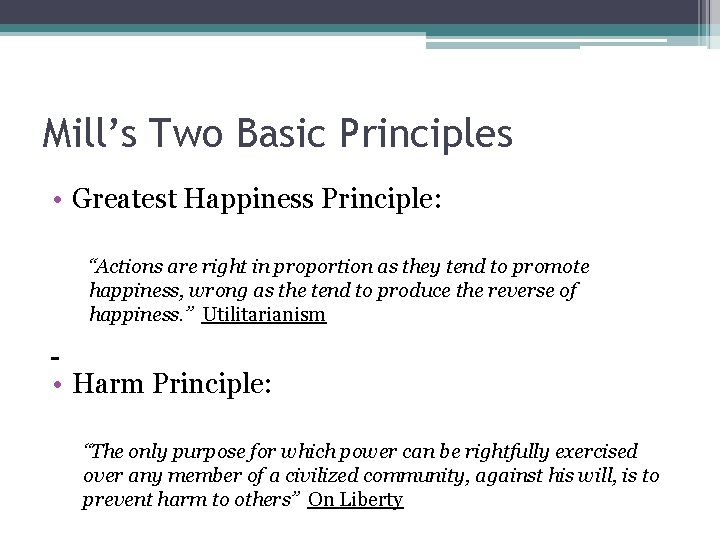 Mill’s Two Basic Principles • Greatest Happiness Principle: “Actions are right in proportion as