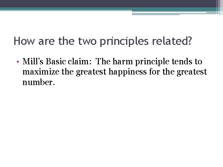 How are the two principles related? • Mill’s Basic claim: The harm principle tends