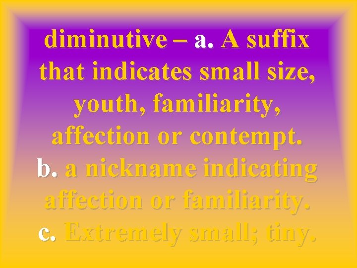 diminutive – a. A suffix that indicates small size, youth, familiarity, affection or contempt.
