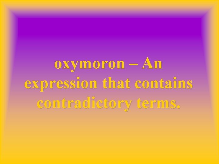 oxymoron – An expression that contains contradictory terms. 