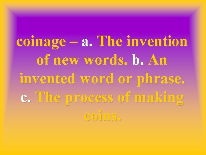 coinage – a. The invention of new words. b. An invented word or phrase.