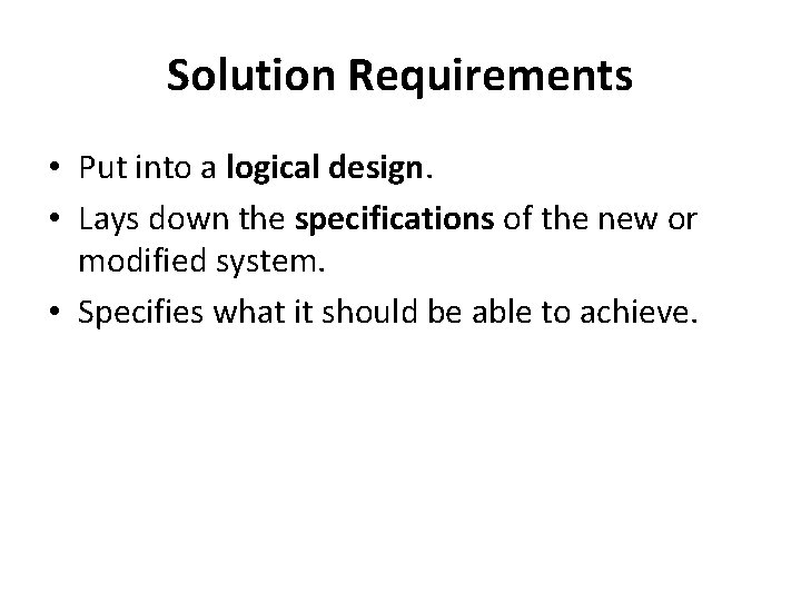 Solution Requirements • Put into a logical design. • Lays down the specifications of