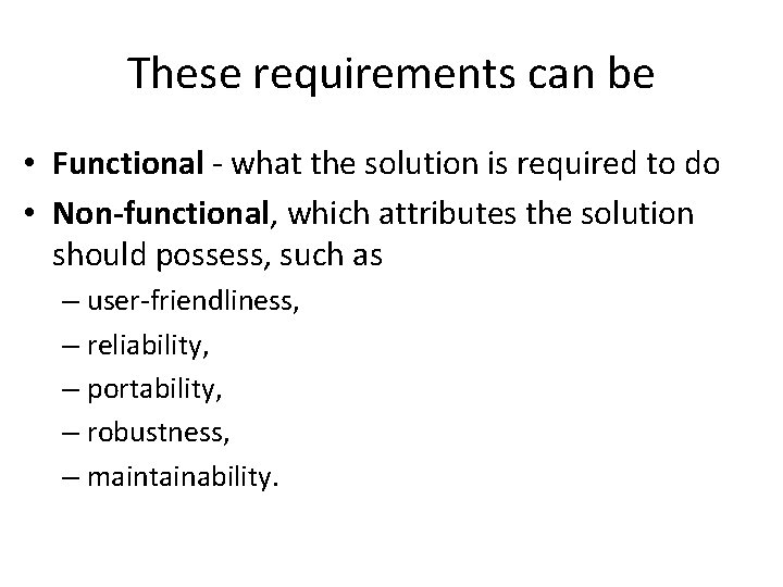 These requirements can be • Functional - what the solution is required to do