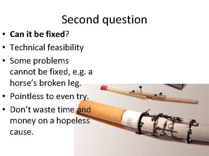 Second question • Can it be fixed? • Technical feasibility • Some problems cannot