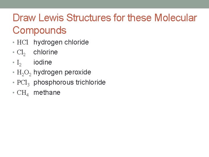 Draw Lewis Structures for these Molecular Compounds • HCl hydrogen chloride chlorine • I