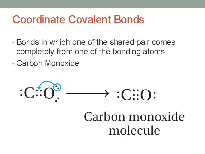 Coordinate Covalent Bonds • Bonds in which one of the shared pair comes completely