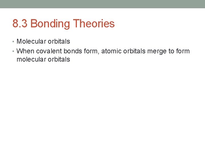 8. 3 Bonding Theories • Molecular orbitals • When covalent bonds form, atomic orbitals