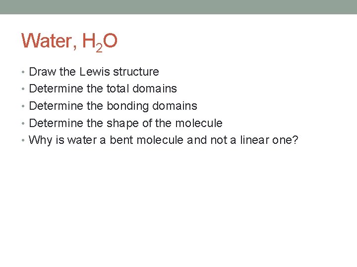 Water, H 2 O • Draw the Lewis structure • Determine the total domains