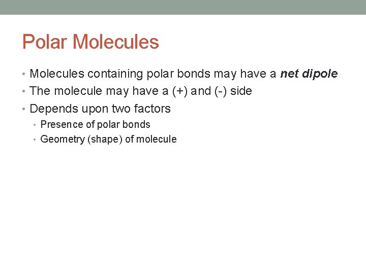 Polar Molecules • Molecules containing polar bonds may have a net dipole • The