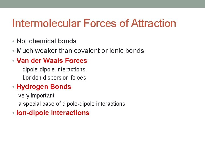 Intermolecular Forces of Attraction • Not chemical bonds • Much weaker than covalent or
