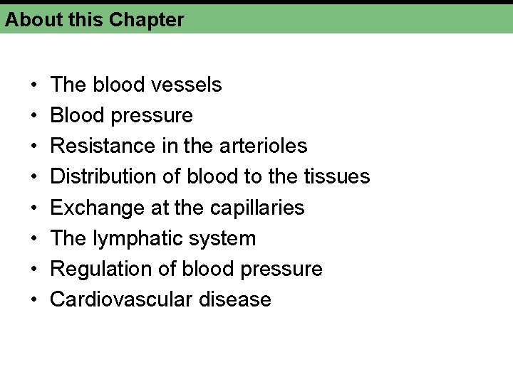 About this Chapter • • The blood vessels Blood pressure Resistance in the arterioles