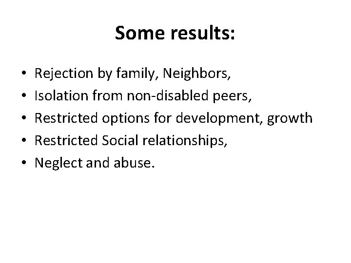 Some results: • • • Rejection by family, Neighbors, Isolation from non-disabled peers, Restricted