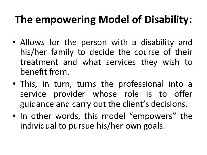 The empowering Model of Disability: • Allows for the person with a disability and