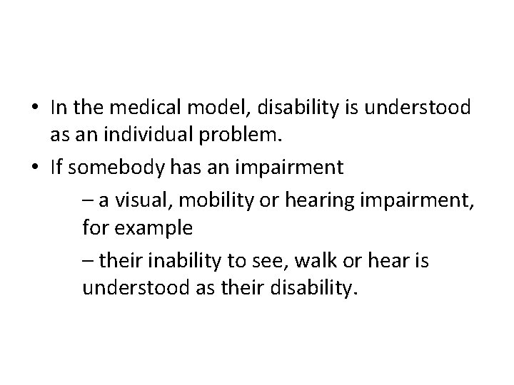 • In the medical model, disability is understood as an individual problem. • • In the medical model, disability is understood as an individual problem. •